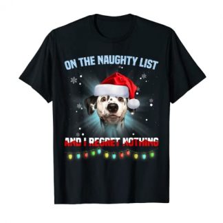 On The Naughty List And I Regret Nothing Dalmatian Christmas T-Shirt